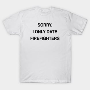 SORRY, I ONLY DATE FIREFIGHTERS T-Shirt